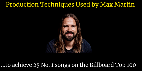 The Production Techniques Used by Max Martin to achieve 25+ No. 1 songs on the Billboard Hot 100